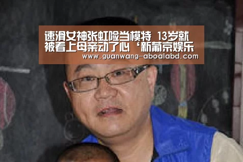速滑女神张虹险当模特 13岁就被看上母亲动了心‘新葡京娱乐官网’(图2) 新葡京娱乐官网